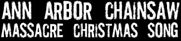 Ann Arbor Chainsaw Massacre Christmas Song